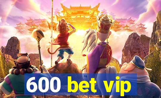 600 bet vip